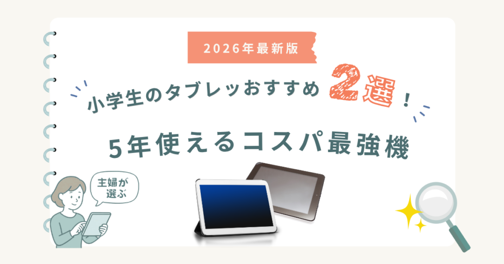 2026年最新版。小学生のタブレットおすすめ２選！5年使えるコスパ最強機。主婦がえらぶ。の文字