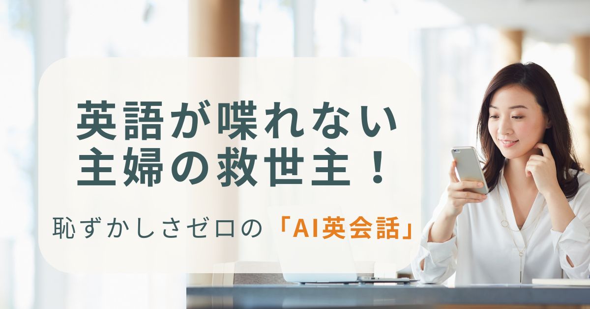 英語が喋れない 主婦の救世主!恥ずかしさゼロの「AI英会話」