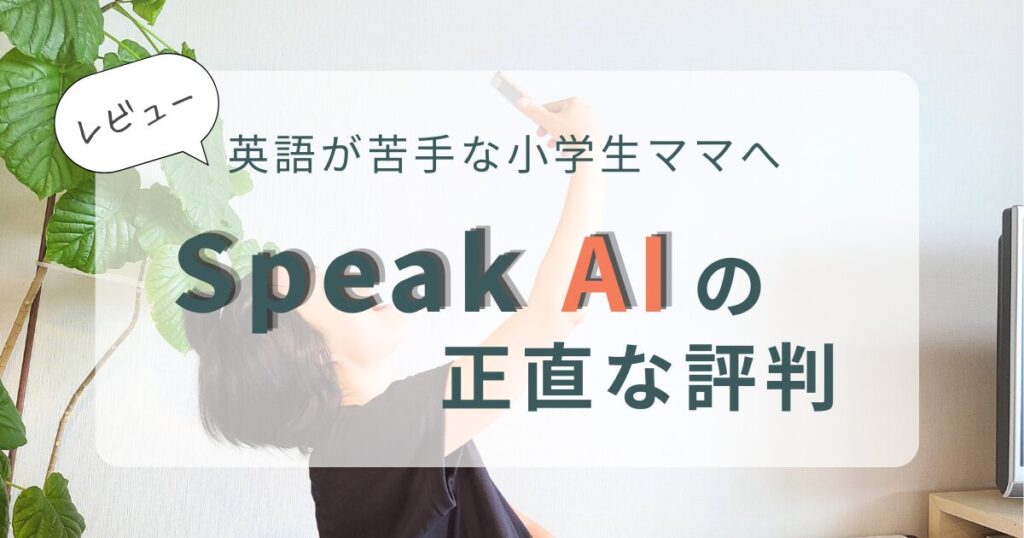 レビュー。英語が苦手な小学生ママへ。Speak AIの正直な評判。